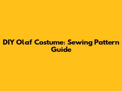 DIY Olaf Costume: Sewing Pattern Guide