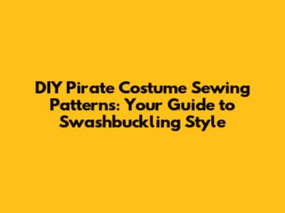 DIY Pirate Costume Sewing Patterns: Your Guide to Swashbuckling Style