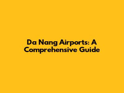 Da Nang Airports: A Comprehensive Guide