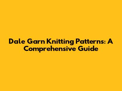 Dale Garn Knitting Patterns: A Comprehensive Guide