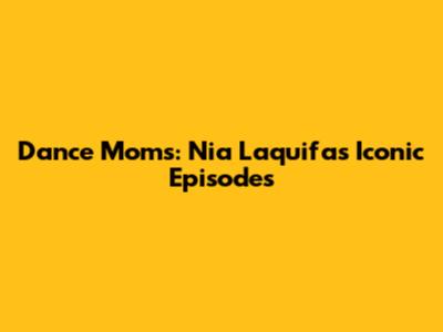 Dance Moms: Nia Laquifa's Iconic Episodes