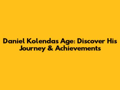 Daniel Kolenda's Age: Discover His Journey & Achievements