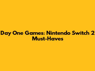 Day One Games: Nintendo Switch 2 Must-Haves
