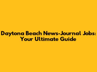 Daytona Beach News-Journal Jobs: Your Ultimate Guide