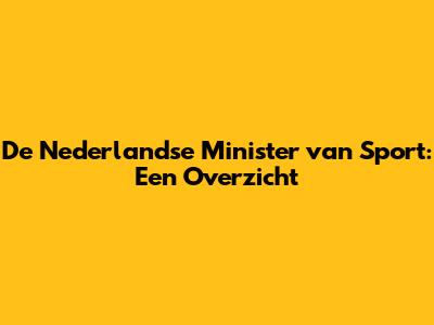 De Nederlandse Minister van Sport: Een Overzicht