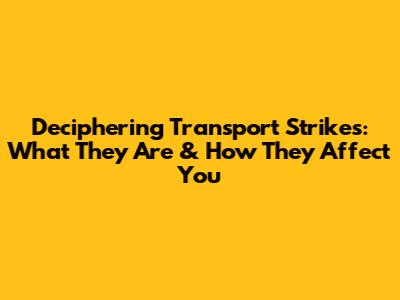 Deciphering Transport Strikes: What They Are & How They Affect You