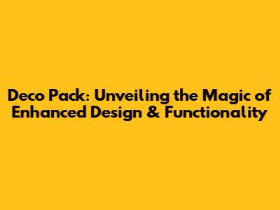 Deco Pack: Unveiling the Magic of Enhanced Design & Functionality