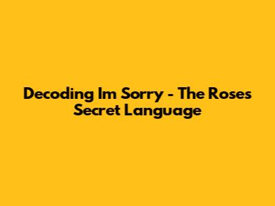 Decoding 'I'm Sorry' - The Rose's Secret Language