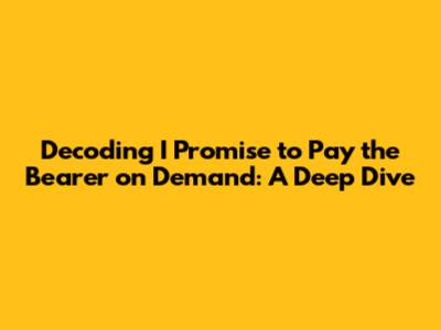 Decoding 'I Promise to Pay the Bearer on Demand': A Deep Dive