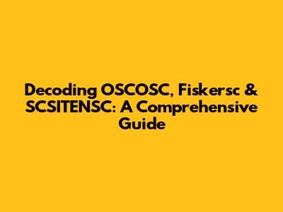 Decoding OSCOSC, Fiskersc & SCSITENSC: A Comprehensive Guide