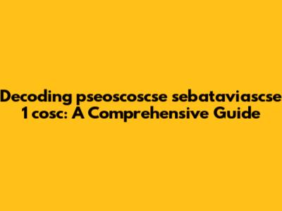Decoding pseoscoscse sebataviascse 1 cosc: A Comprehensive Guide