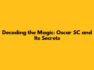 Decoding the Magic: Oscar SC and Its Secrets