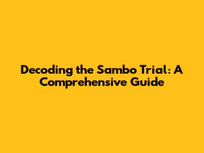 Decoding the Sambo Trial: A Comprehensive Guide