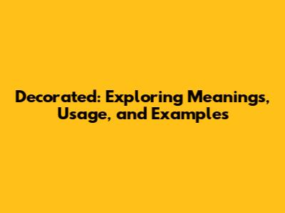 Decorated: Exploring Meanings, Usage, and Examples