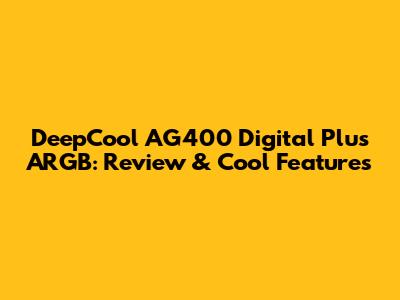 DeepCool AG400 Digital Plus ARGB: Review & Cool Features
