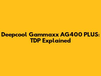 Deepcool Gammaxx AG400 PLUS: TDP Explained