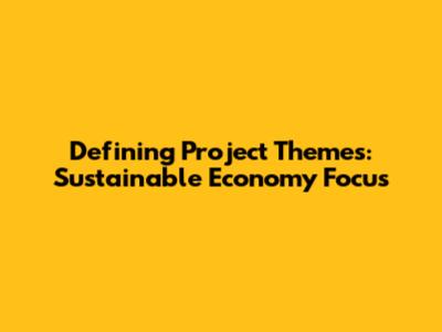 Defining Project Themes: Sustainable Economy Focus