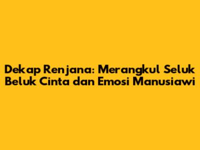 Dekap Renjana: Merangkul Seluk Beluk Cinta dan Emosi Manusiawi