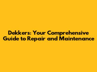 Dekkers: Your Comprehensive Guide to Repair and Maintenance