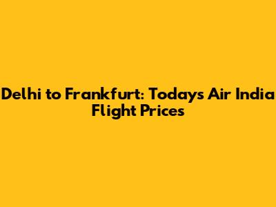 Delhi to Frankfurt: Today's Air India Flight Prices