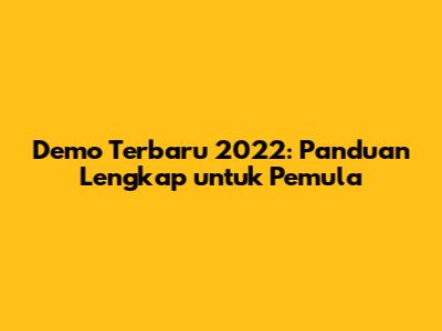 Demo Terbaru 2022: Panduan Lengkap untuk Pemula