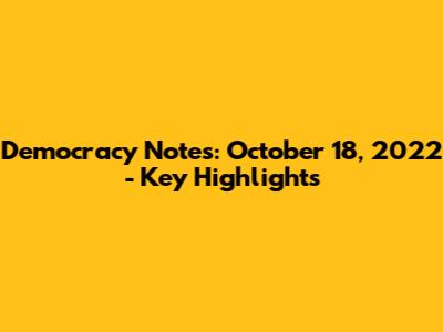 Democracy Notes: October 18, 2022 - Key Highlights