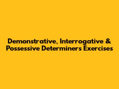 Demonstrative, Interrogative & Possessive Determiners Exercises