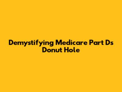 Demystifying Medicare Part D's Donut Hole