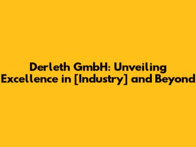 Derleth GmbH: Unveiling Excellence in [Industry] and Beyond