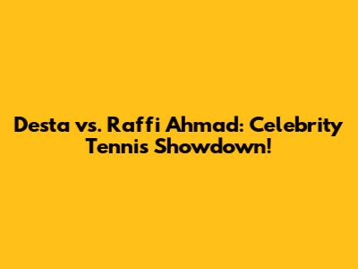 Desta vs. Raffi Ahmad: Celebrity Tennis Showdown!