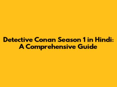 Detective Conan Season 1 in Hindi: A Comprehensive Guide