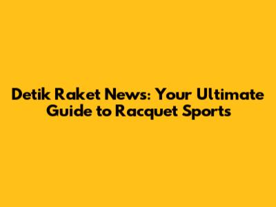 Detik Raket News: Your Ultimate Guide to Racquet Sports