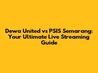 Dewa United vs PSIS Semarang: Your Ultimate Live Streaming Guide