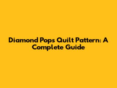 Diamond Pops Quilt Pattern: A Complete Guide