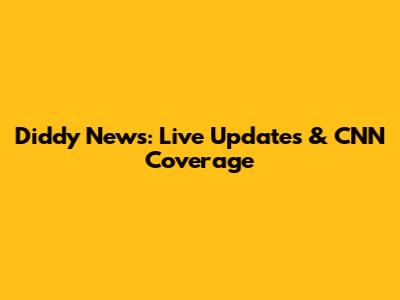 Diddy News: Live Updates & CNN Coverage