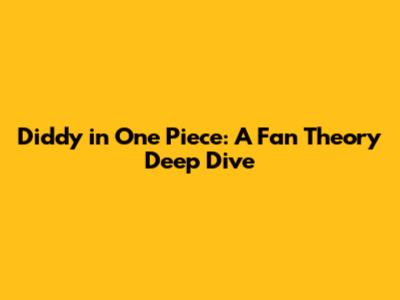 Diddy in One Piece: A Fan Theory Deep Dive