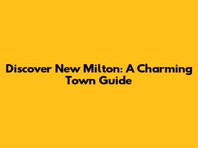 Discover New Milton: A Charming Town Guide
