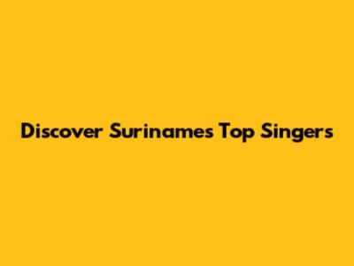 Discover Suriname's Top Singers