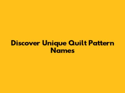 Discover Unique Quilt Pattern Names