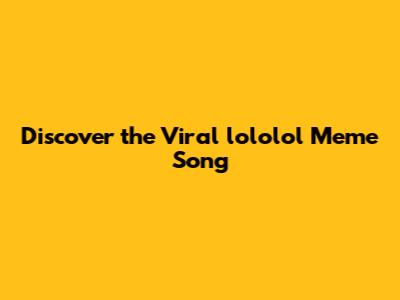 Discover the Viral "lololol Meme Song"