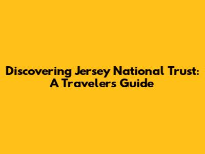 Discovering Jersey National Trust: A Traveler's Guide