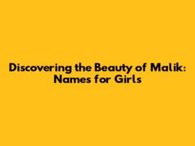 Discovering the Beauty of Malik: Names for Girls