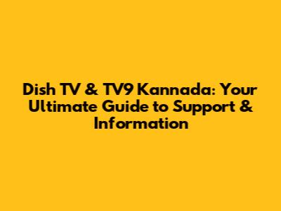 Dish TV & TV9 Kannada: Your Ultimate Guide to Support & Information
