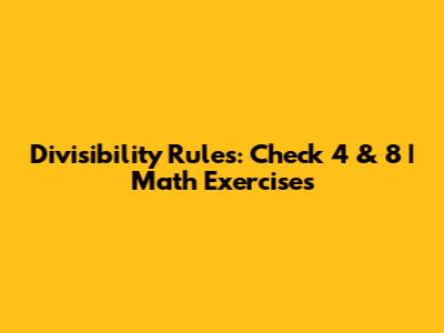 Divisibility Rules: Check 4 & 8 | Math Exercises