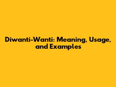 Diwanti-Wanti: Meaning, Usage, and Examples