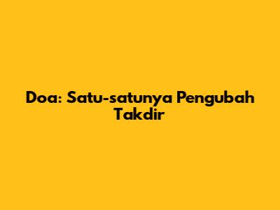 Doa: Satu-satunya Pengubah Takdir