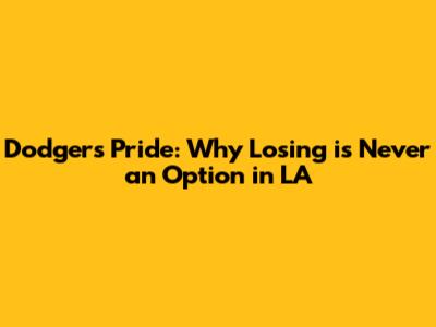 Dodgers Pride: Why Losing is Never an Option in LA