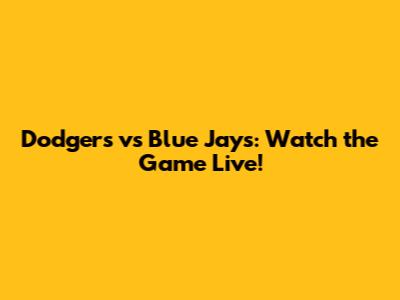 Dodgers vs Blue Jays: Watch the Game Live!