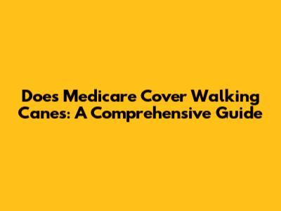 Does Medicare Cover Walking Canes: A Comprehensive Guide