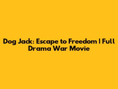 Dog Jack: Escape to Freedom | Full Drama War Movie